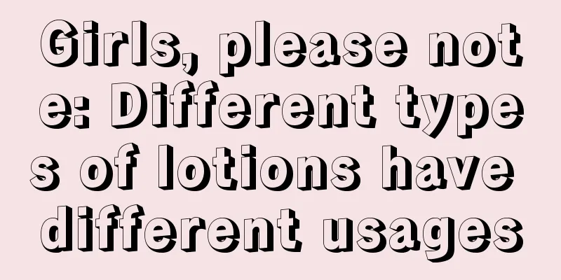 Girls, please note: Different types of lotions have different usages