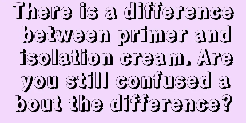 There is a difference between primer and isolation cream. Are you still confused about the difference?