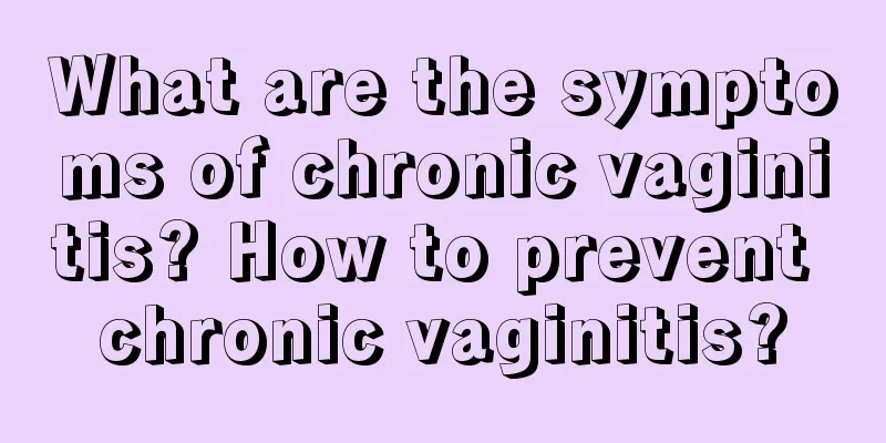 What are the symptoms of chronic vaginitis? How to prevent chronic vaginitis?