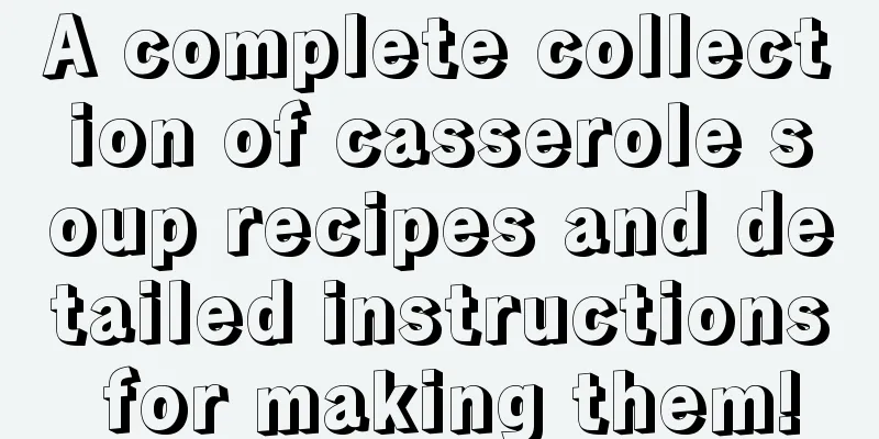 A complete collection of casserole soup recipes and detailed instructions for making them!