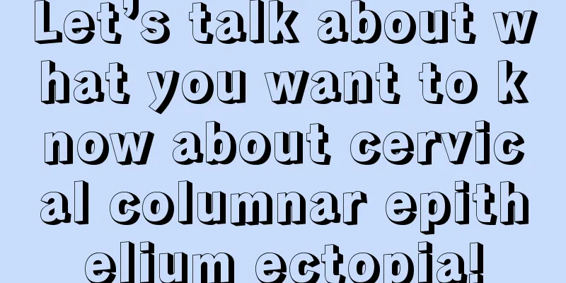 Let’s talk about what you want to know about cervical columnar epithelium ectopia!