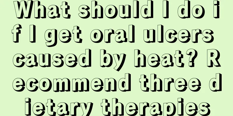 What should I do if I get oral ulcers caused by heat? Recommend three dietary therapies