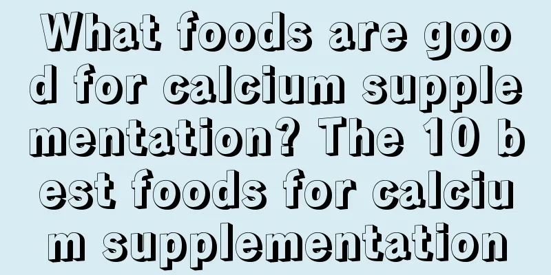 What foods are good for calcium supplementation? The 10 best foods for calcium supplementation