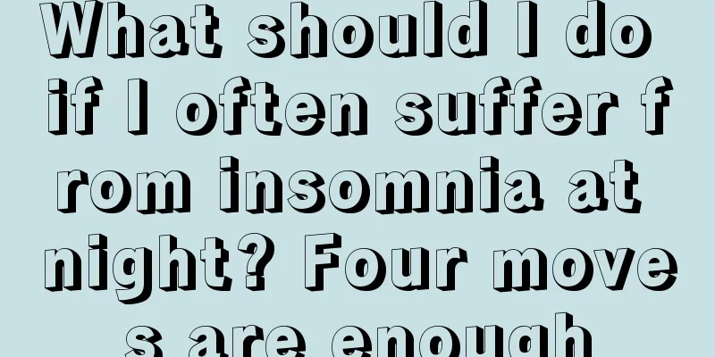 What should I do if I often suffer from insomnia at night? Four moves are enough