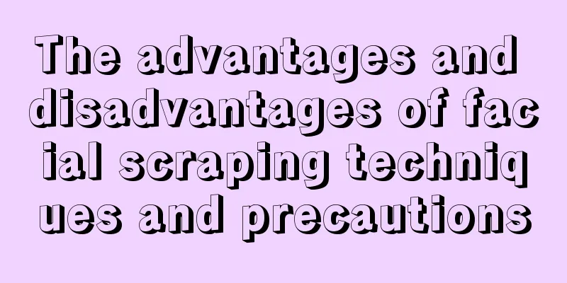 The advantages and disadvantages of facial scraping techniques and precautions