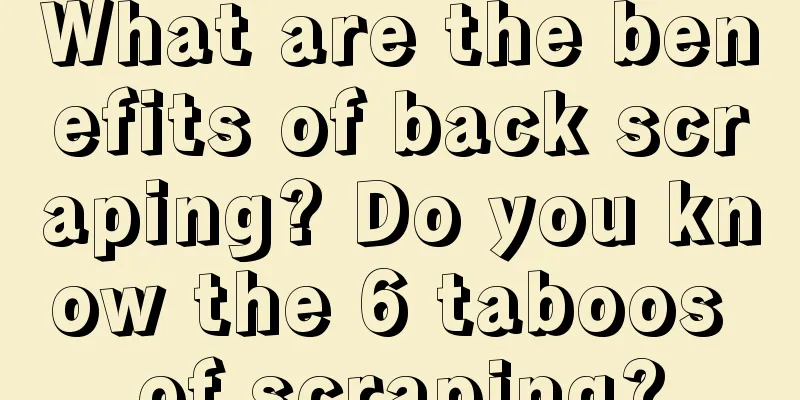 What are the benefits of back scraping? Do you know the 6 taboos of scraping?