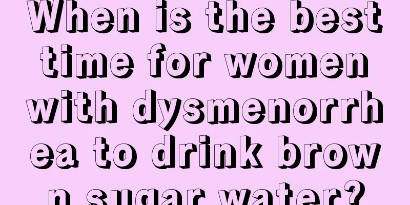 When is the best time for women with dysmenorrhea to drink brown sugar water?