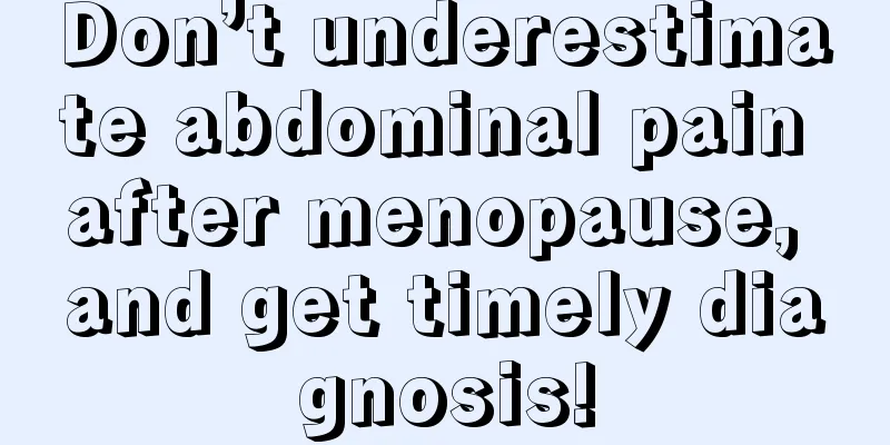 Don’t underestimate abdominal pain after menopause, and get timely diagnosis!