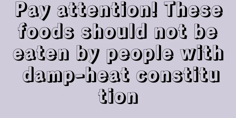 Pay attention! These foods should not be eaten by people with damp-heat constitution