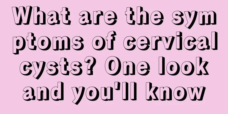 What are the symptoms of cervical cysts? One look and you'll know