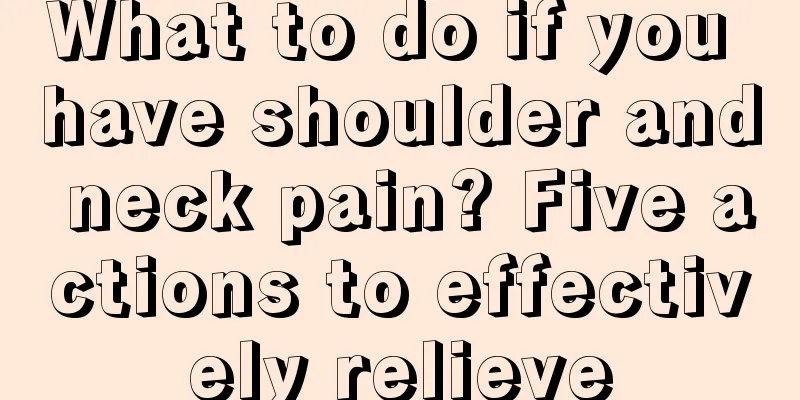 What to do if you have shoulder and neck pain? Five actions to effectively relieve