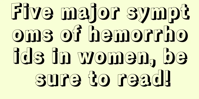 Five major symptoms of hemorrhoids in women, be sure to read!