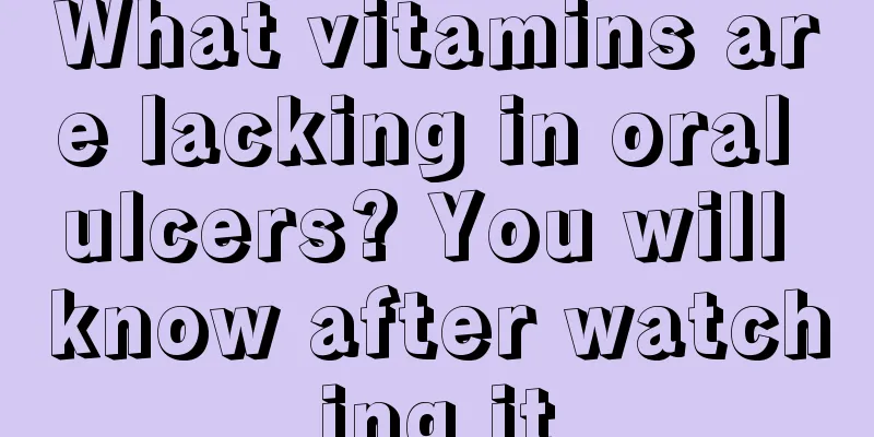 What vitamins are lacking in oral ulcers? You will know after watching it