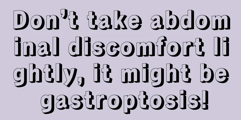 Don’t take abdominal discomfort lightly, it might be gastroptosis!