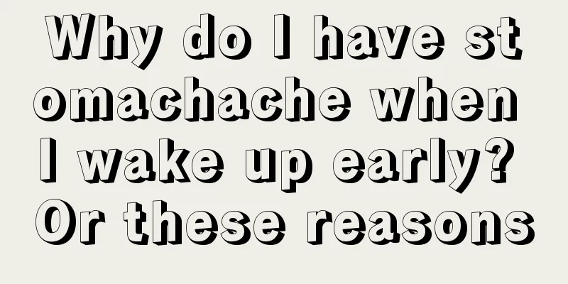 Why do I have stomachache when I wake up early? Or these reasons