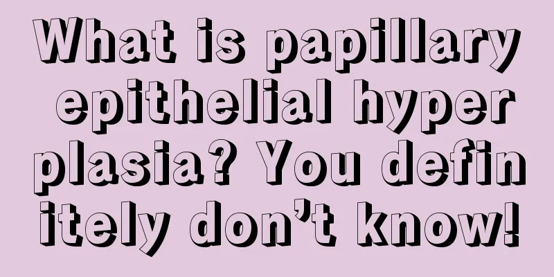 What is papillary epithelial hyperplasia? You definitely don’t know!