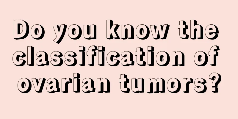 Do you know the classification of ovarian tumors?