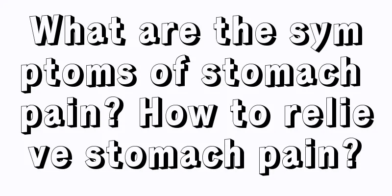 What are the symptoms of stomach pain? How to relieve stomach pain?