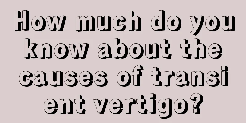 How much do you know about the causes of transient vertigo?