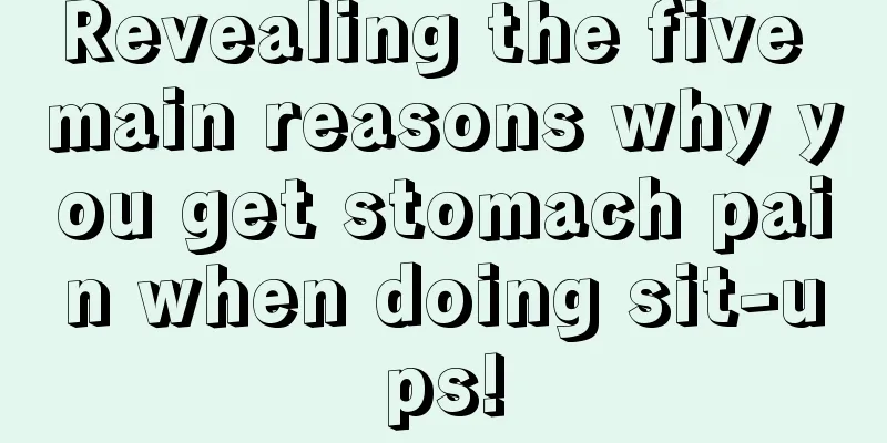 Revealing the five main reasons why you get stomach pain when doing sit-ups!