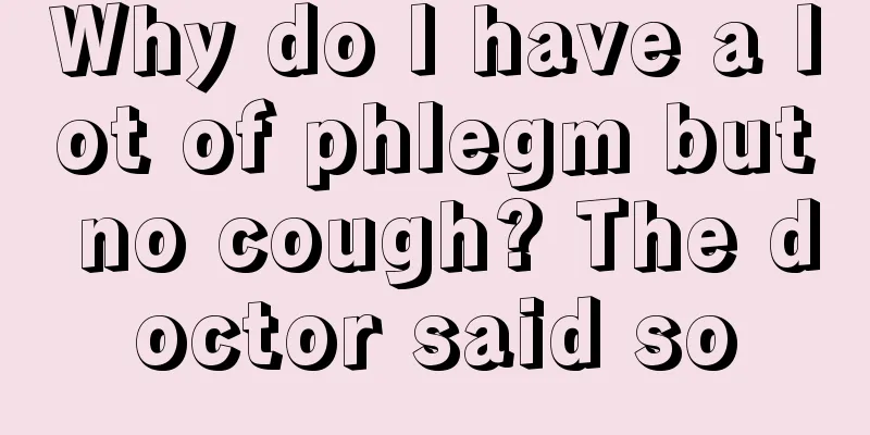 Why do I have a lot of phlegm but no cough? The doctor said so