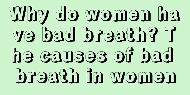 Why do women have bad breath? The causes of bad breath in women