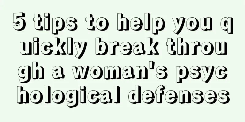 5 tips to help you quickly break through a woman's psychological defenses