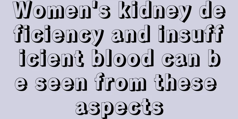 Women's kidney deficiency and insufficient blood can be seen from these aspects