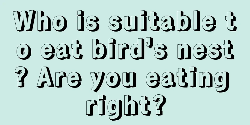 Who is suitable to eat bird’s nest? Are you eating right?