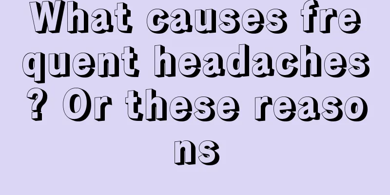 What causes frequent headaches? Or these reasons