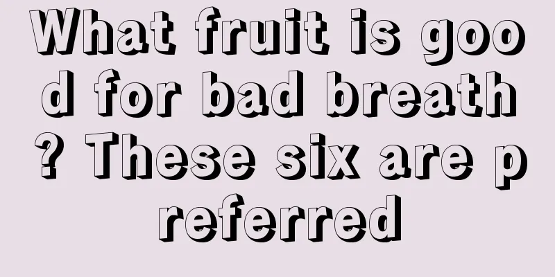 What fruit is good for bad breath? These six are preferred