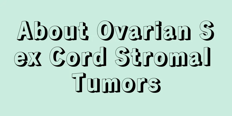 About Ovarian Sex Cord Stromal Tumors