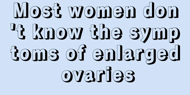 Most women don't know the symptoms of enlarged ovaries