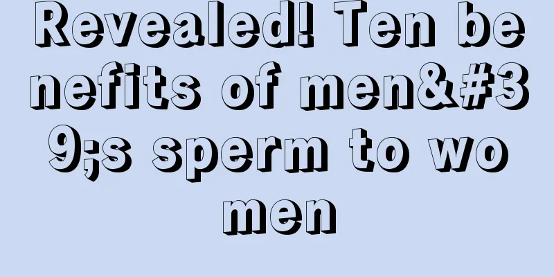 Revealed! Ten benefits of men's sperm to women