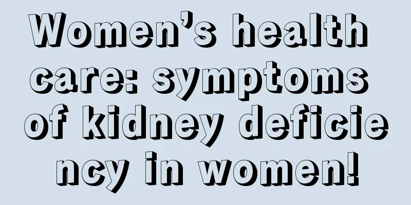 Women’s health care: symptoms of kidney deficiency in women!