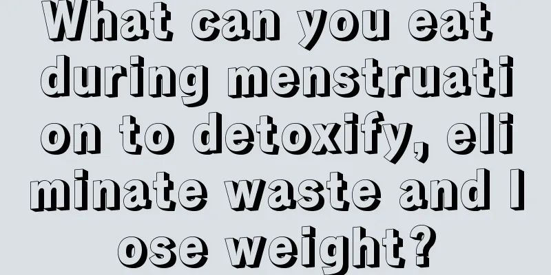 What can you eat during menstruation to detoxify, eliminate waste and lose weight?