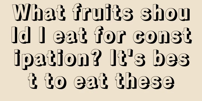 What fruits should I eat for constipation? It's best to eat these