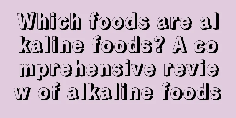 Which foods are alkaline foods? A comprehensive review of alkaline foods