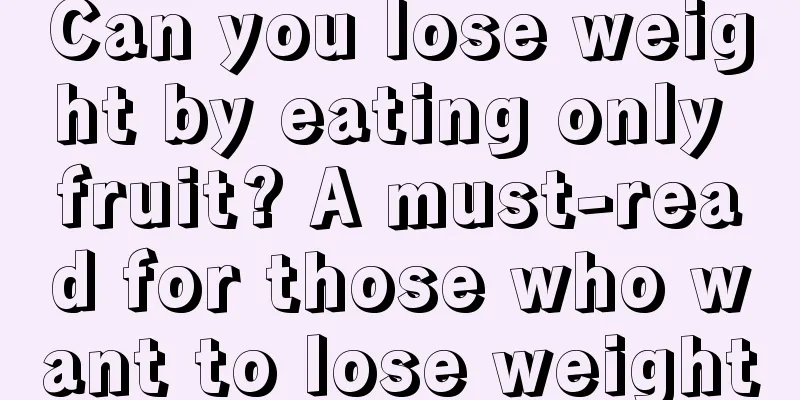 Can you lose weight by eating only fruit? A must-read for those who want to lose weight