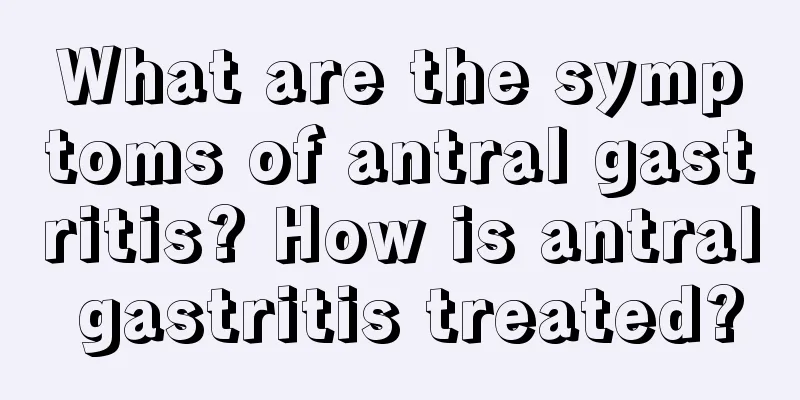 What are the symptoms of antral gastritis? How is antral gastritis treated?