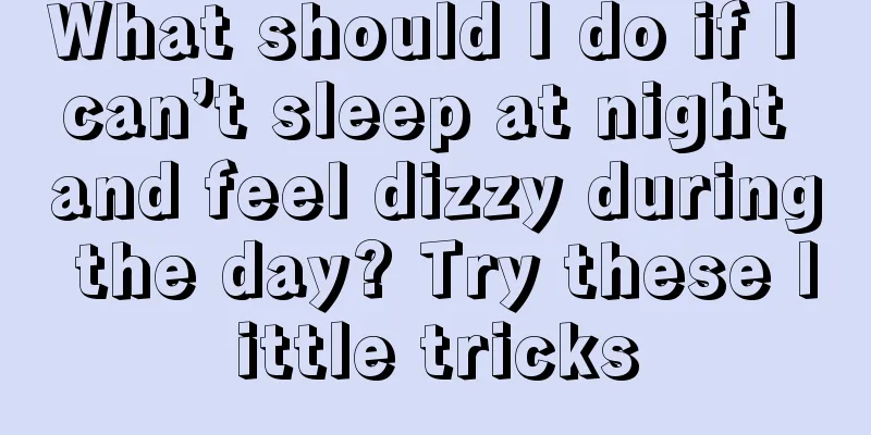 What should I do if I can’t sleep at night and feel dizzy during the day? Try these little tricks