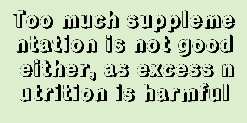 Too much supplementation is not good either, as excess nutrition is harmful