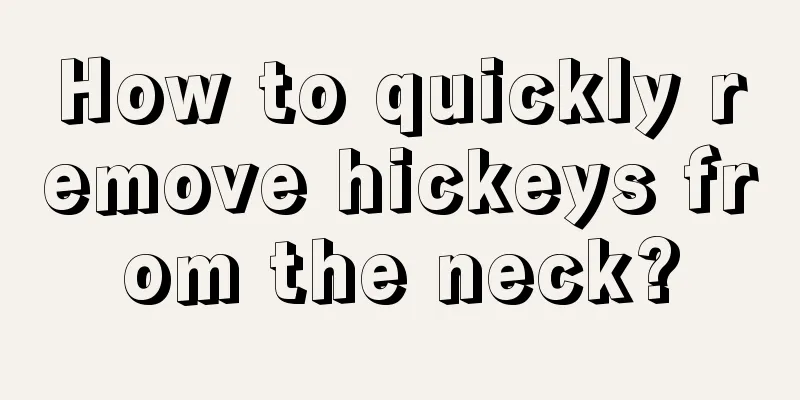 How to quickly remove hickeys from the neck?