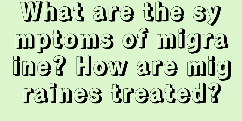 What are the symptoms of migraine? How are migraines treated?