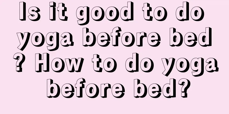 Is it good to do yoga before bed? How to do yoga before bed?