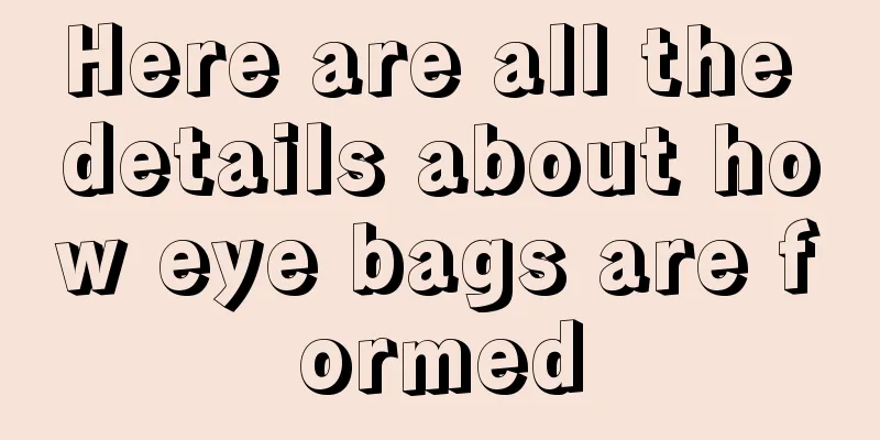 Here are all the details about how eye bags are formed