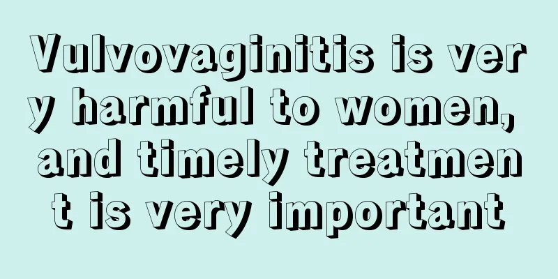 Vulvovaginitis is very harmful to women, and timely treatment is very important