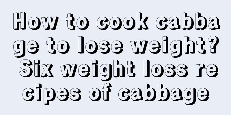 How to cook cabbage to lose weight? Six weight loss recipes of cabbage