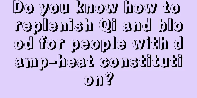 Do you know how to replenish Qi and blood for people with damp-heat constitution?