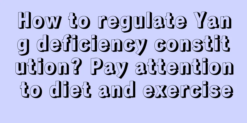 How to regulate Yang deficiency constitution? Pay attention to diet and exercise